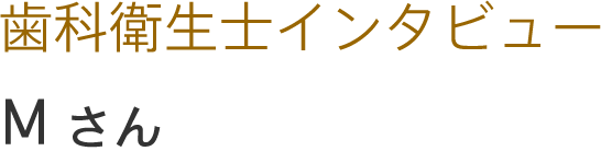 歯科衛生士 Mさん