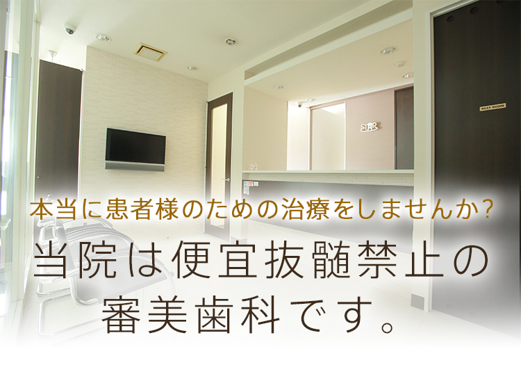 本当に患者様のための治療をしませんか？当院は便宜抜髄禁止の審美歯科です。